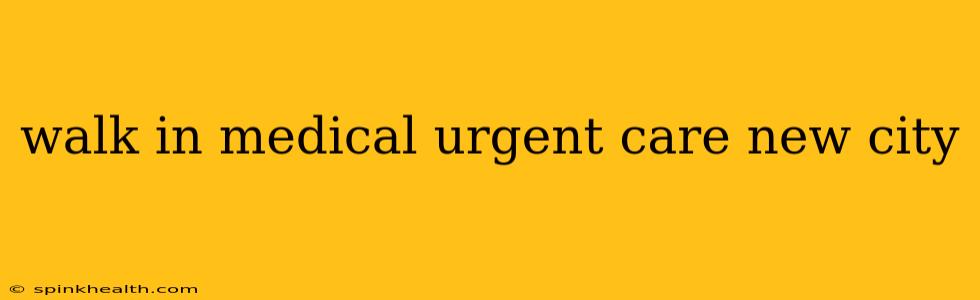 walk in medical urgent care new city