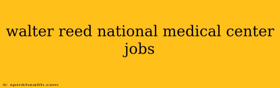 walter reed national medical center jobs