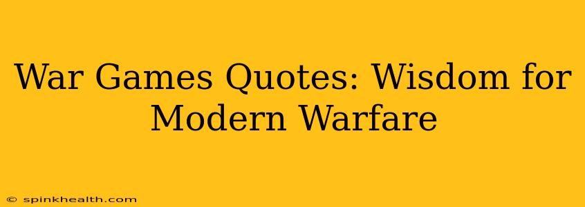 War Games Quotes: Wisdom for Modern Warfare