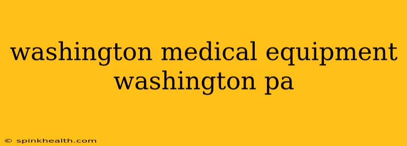washington medical equipment washington pa