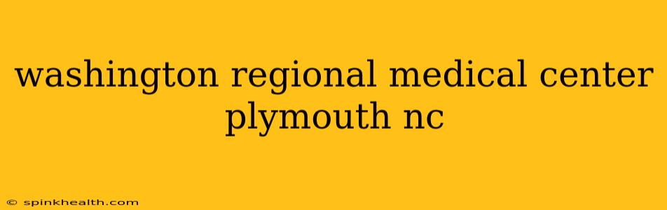washington regional medical center plymouth nc