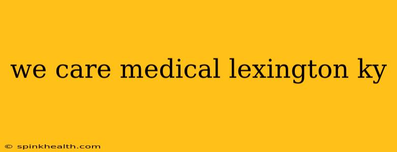 we care medical lexington ky