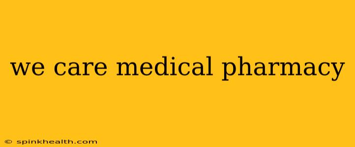 we care medical pharmacy