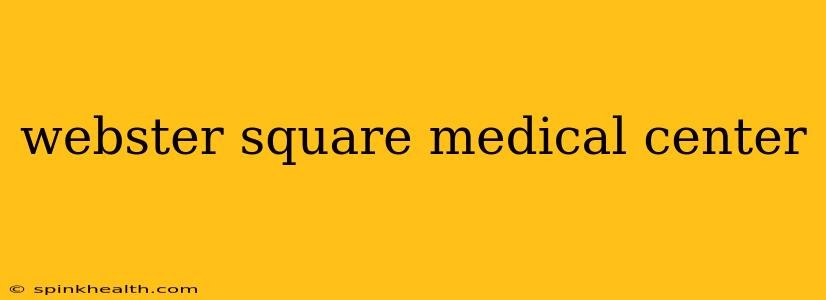webster square medical center