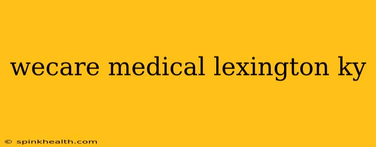 wecare medical lexington ky
