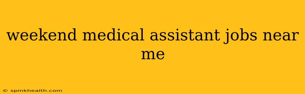 weekend medical assistant jobs near me