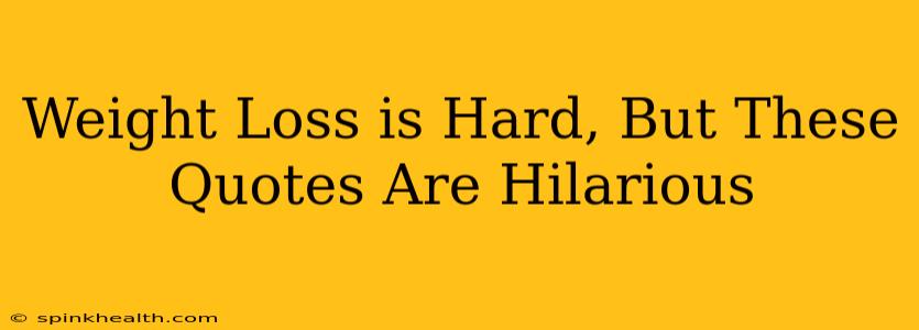 Weight Loss is Hard, But These Quotes Are Hilarious