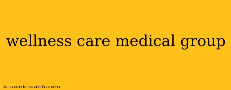 wellness care medical group