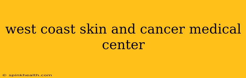 west coast skin and cancer medical center