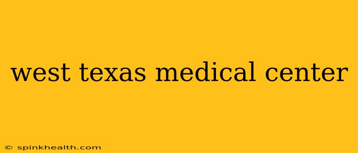 west texas medical center