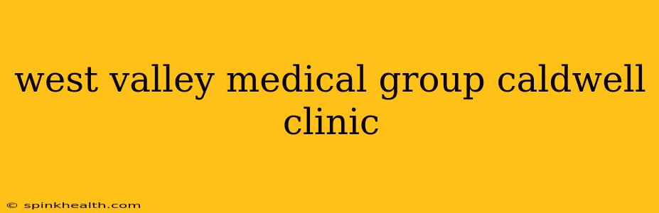 west valley medical group caldwell clinic