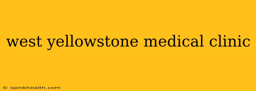 west yellowstone medical clinic