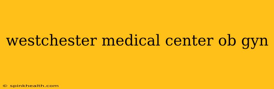 westchester medical center ob gyn