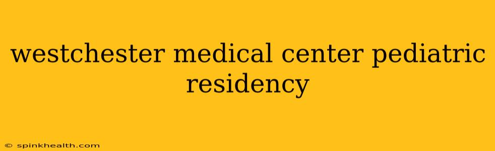 westchester medical center pediatric residency