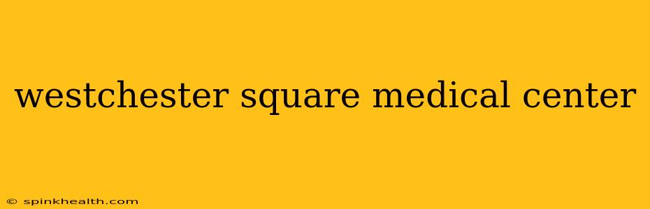 westchester square medical center