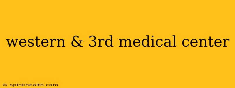 western & 3rd medical center