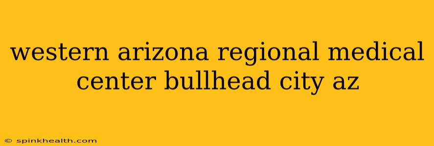 western arizona regional medical center bullhead city az