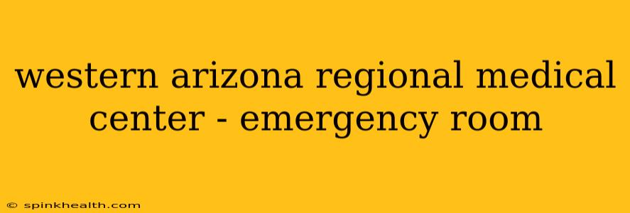 western arizona regional medical center - emergency room