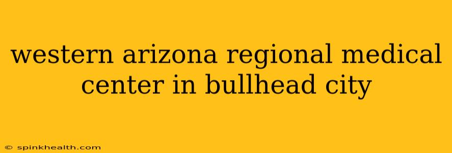 western arizona regional medical center in bullhead city