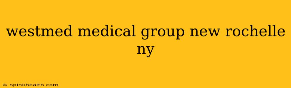 westmed medical group new rochelle ny