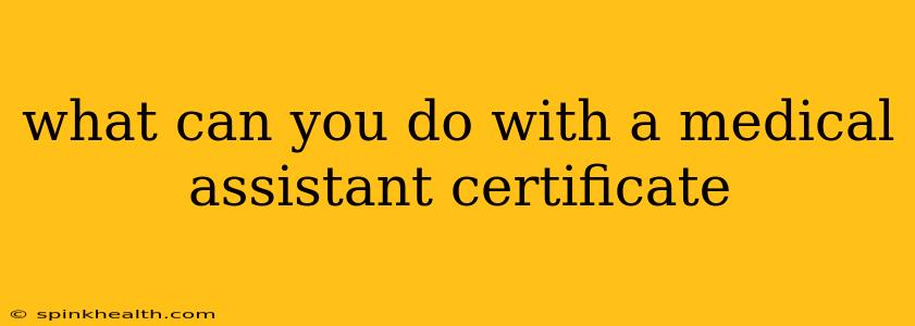 what can you do with a medical assistant certificate
