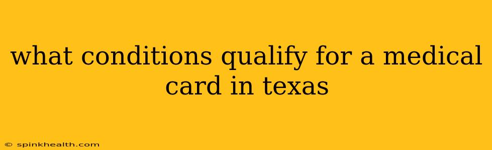 what conditions qualify for a medical card in texas