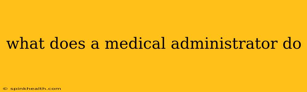 what does a medical administrator do