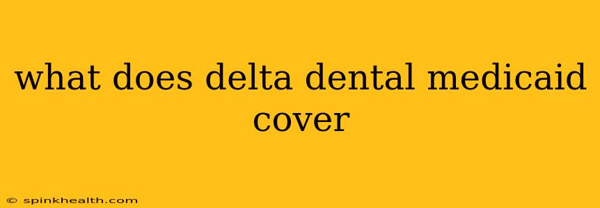 what does delta dental medicaid cover