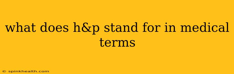 what does h&p stand for in medical terms