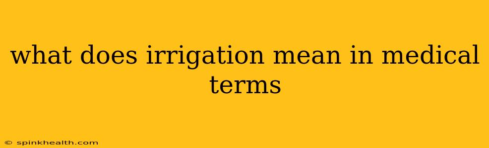 what does irrigation mean in medical terms