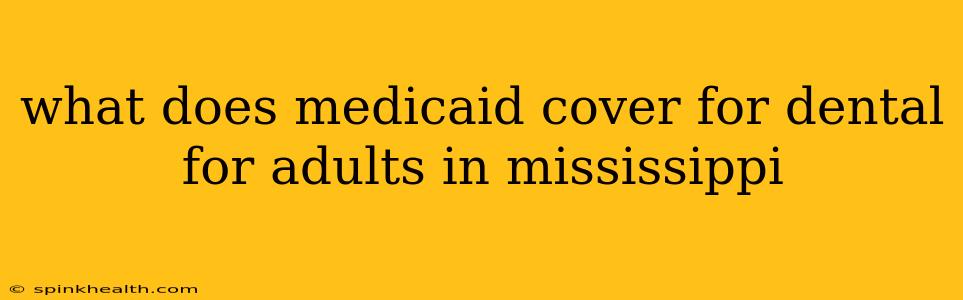 what does medicaid cover for dental for adults in mississippi