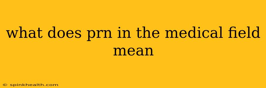 what does prn in the medical field mean