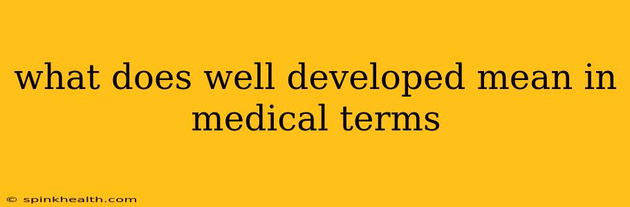 what does well developed mean in medical terms