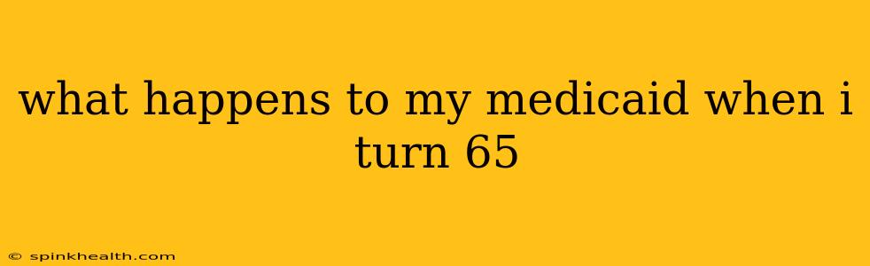 what happens to my medicaid when i turn 65