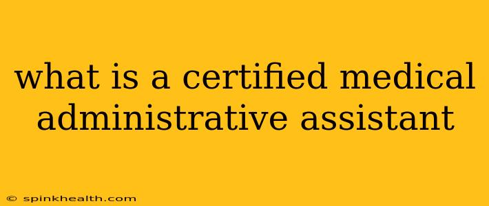 what is a certified medical administrative assistant
