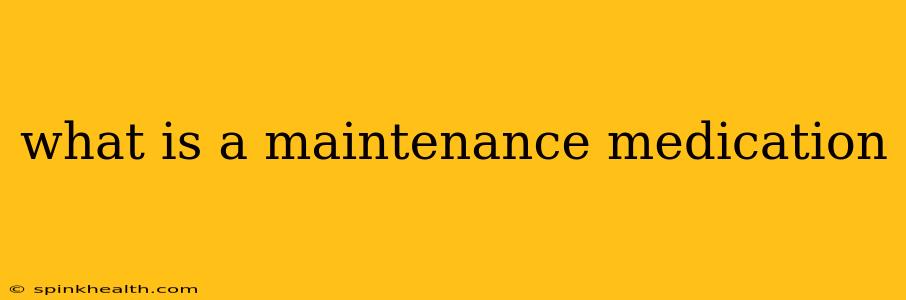 what is a maintenance medication