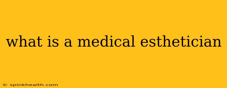 what is a medical esthetician
