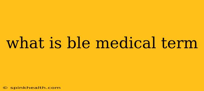 what is ble medical term