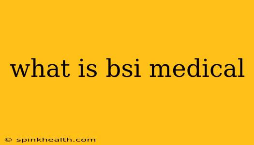 what is bsi medical