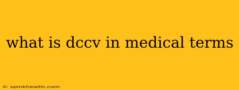 what is dccv in medical terms