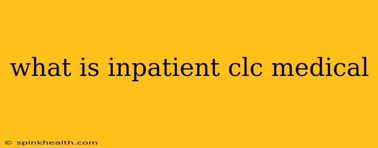 what is inpatient clc medical
