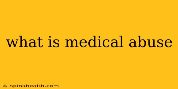 what is medical abuse