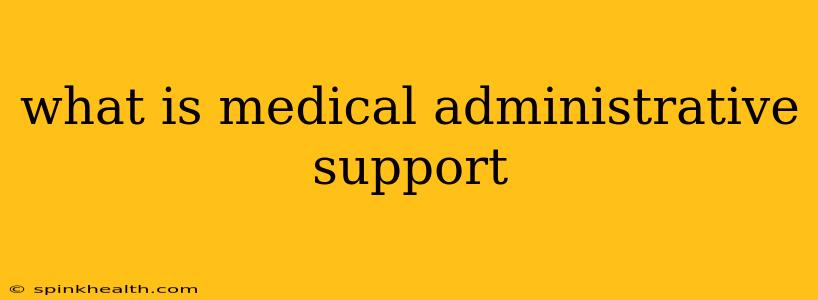 what is medical administrative support