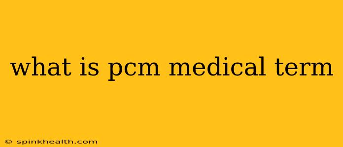 what is pcm medical term