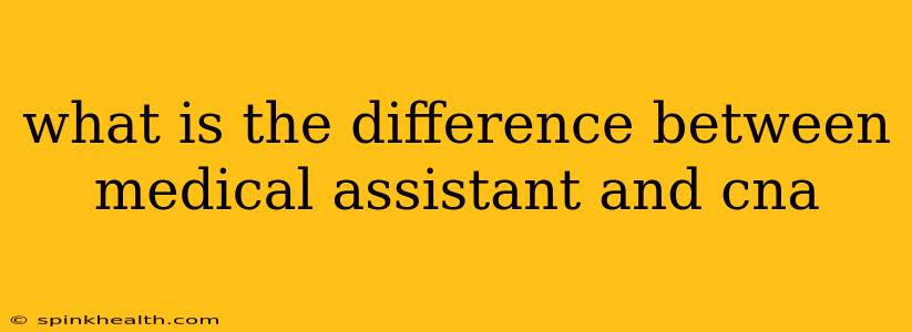 what is the difference between medical assistant and cna