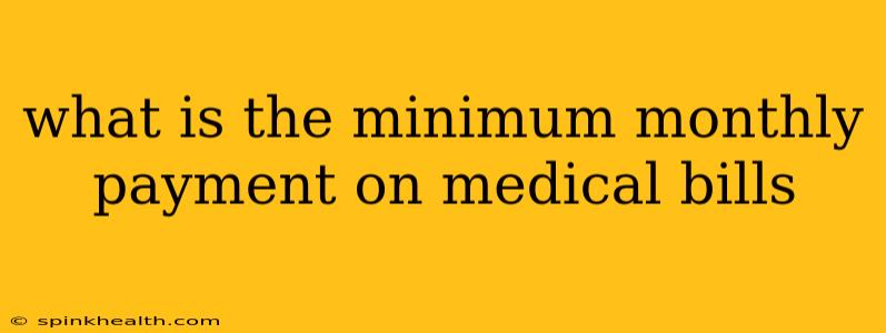 what is the minimum monthly payment on medical bills