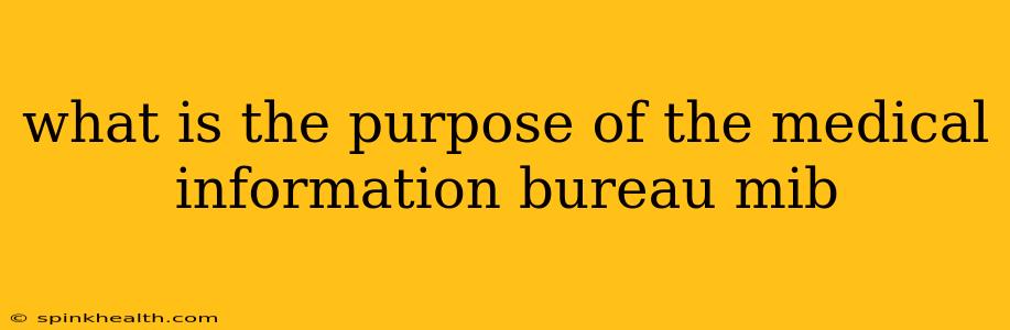 what is the purpose of the medical information bureau mib
