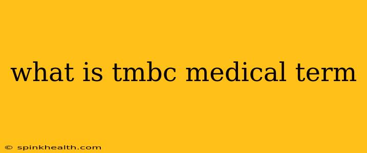 what is tmbc medical term