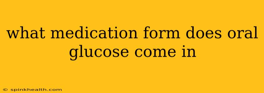 what medication form does oral glucose come in