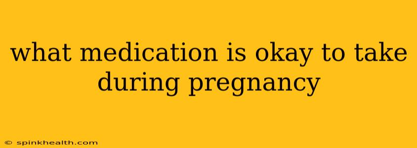 what medication is okay to take during pregnancy